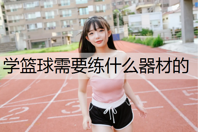 学篮球需要练什么器材的