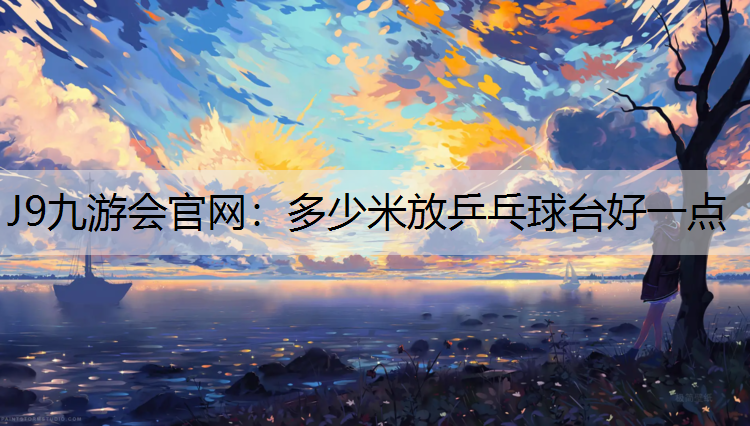 多少米放乒乓球台好一点